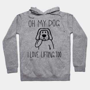 Oh My Dog I Love Lifting Too - Dog Lover Dogs Hoodie